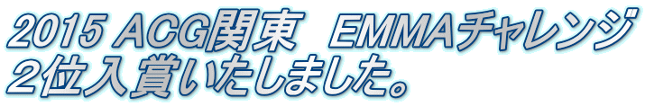 2015 ACG関東　EMMAチャレンジ ２位入賞いたしました。
